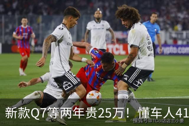 新款Q7等两年贵25万！懂车人41万抄底现款